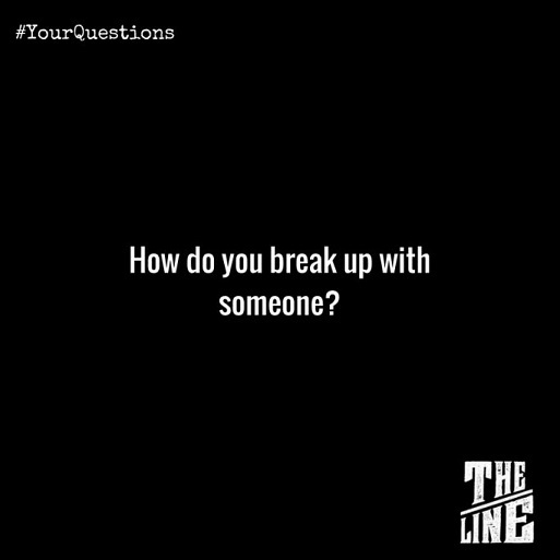 Black image with white text that says #YourQuestions How do you break up with someone? The line logo.